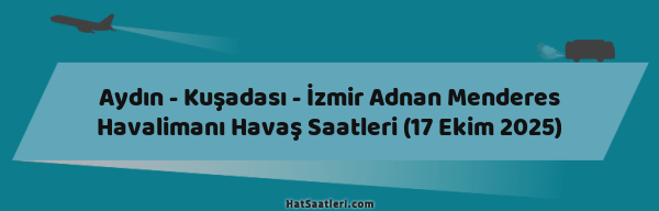 Aydın - Kuşadası - İzmir Adnan Menderes Havalimanı Havaş Saatleri (17 Ekim 2025)